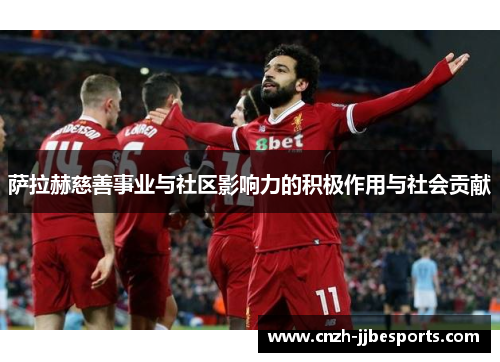 萨拉赫慈善事业与社区影响力的积极作用与社会贡献