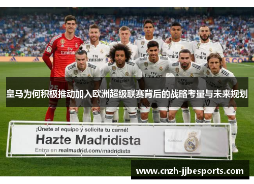皇马为何积极推动加入欧洲超级联赛背后的战略考量与未来规划