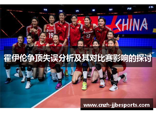 霍伊伦争顶失误分析及其对比赛影响的探讨 霍伊伦争顶失误分析及其对比赛影响的探讨