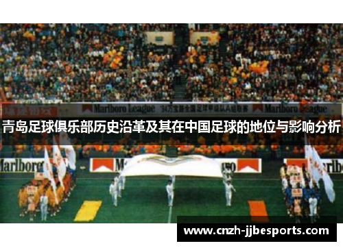 青岛足球俱乐部历史沿革及其在中国足球的地位与影响分析