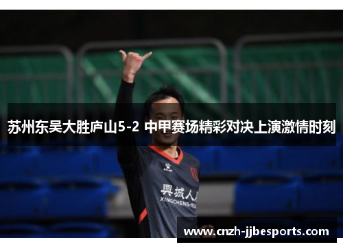 苏州东吴大胜庐山5-2 中甲赛场精彩对决上演激情时刻