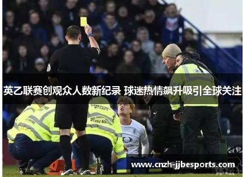 英乙联赛创观众人数新纪录 球迷热情飙升吸引全球关注