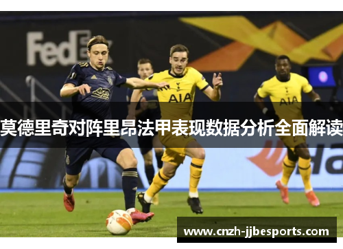 莫德里奇对阵里昂法甲表现数据分析全面解读 莫德里奇对阵里昂法甲表现数据分析全面解读