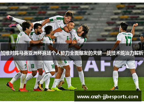加维对阵马赛亚洲杯赛场个人能力全面爆发的关键一战技术统治力解析 加维对阵马赛亚洲杯赛场个人能力全面爆发的关键一战技术统治力解析