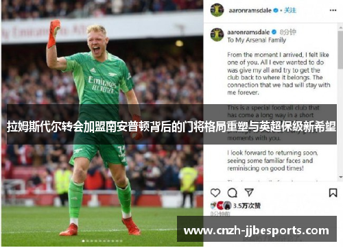 拉姆斯代尔转会加盟南安普顿背后的门将格局重塑与英超保级新希望