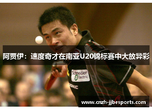 阿贾伊：速度奇才在南亚U20锦标赛中大放异彩