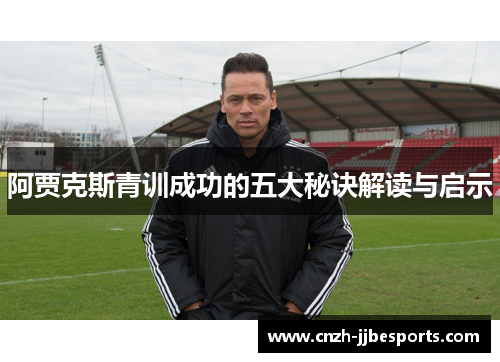 阿贾克斯青训成功的五大秘诀解读与启示